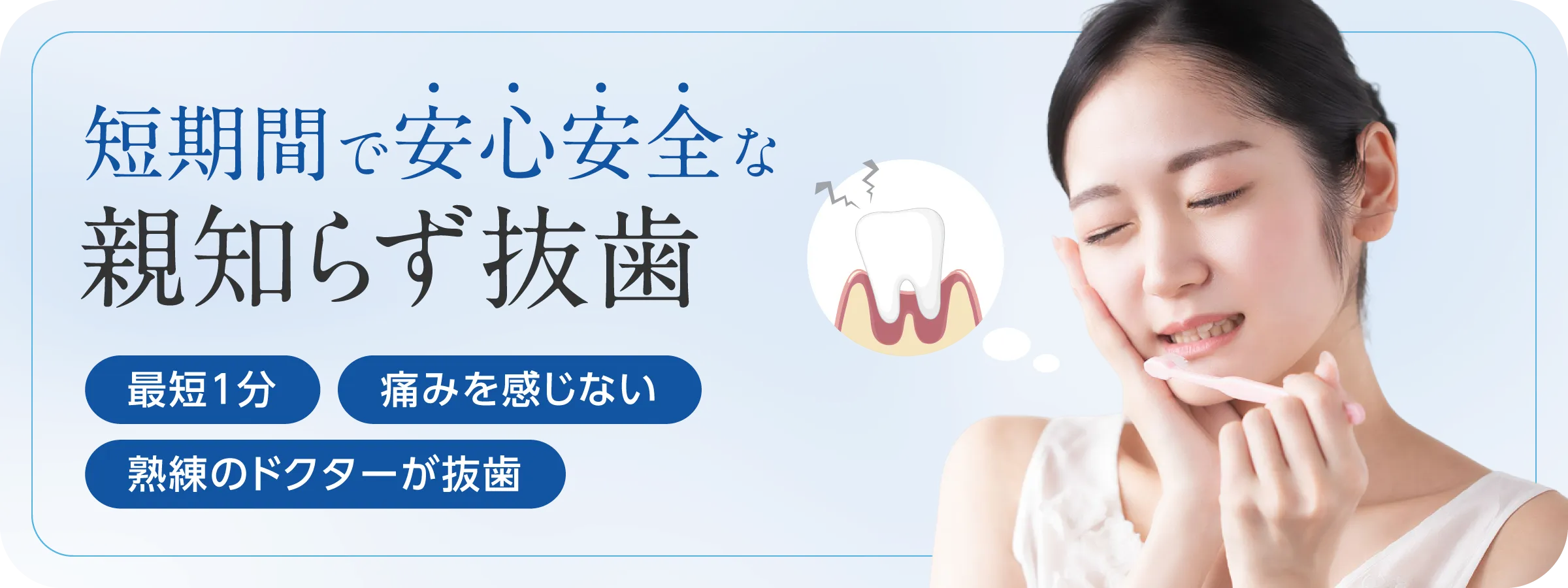 短時間で安心安全な親知らず抜歯。最短1分。痛みを感じない。熟練のドクターが抜歯。